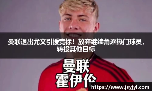 曼联退出尤文引援竞标！放弃继续角逐热门球员，转投其他目标