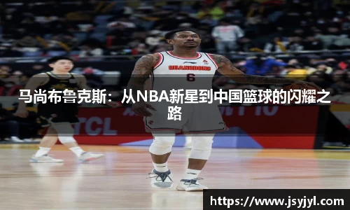 马尚布鲁克斯：从NBA新星到中国篮球的闪耀之路