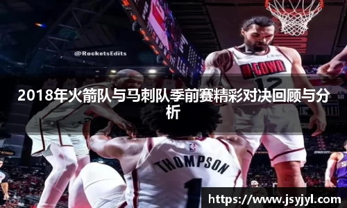 2018年火箭队与马刺队季前赛精彩对决回顾与分析