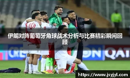 伊朗对阵葡萄牙角球战术分析与比赛精彩瞬间回顾